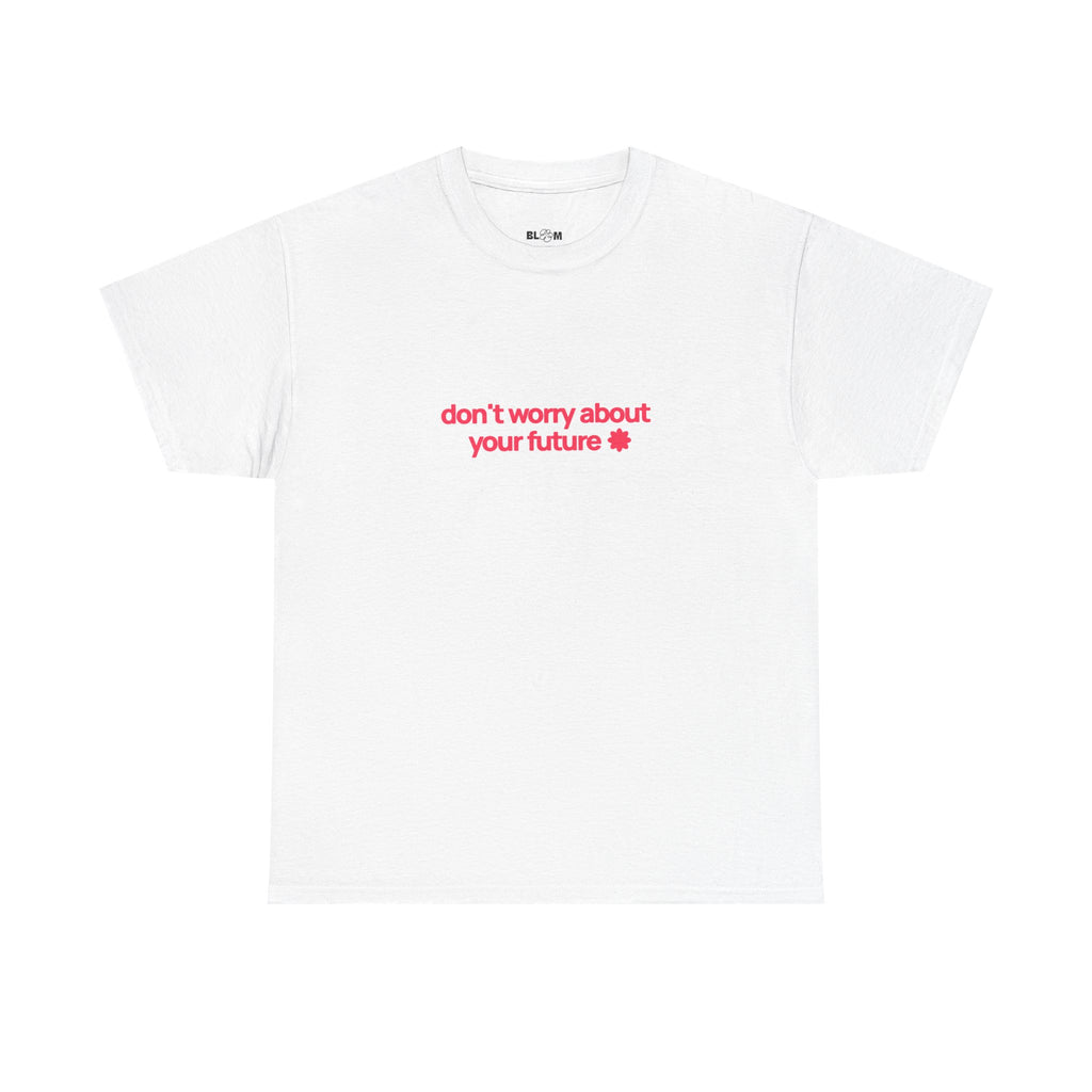Front view of the Don't Worry About Your Future tee with coral slogan on white cotton